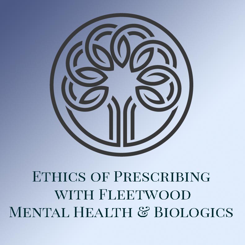 Ethics of Prescribing with Fleetwood Mental Health Drugs and Biologics